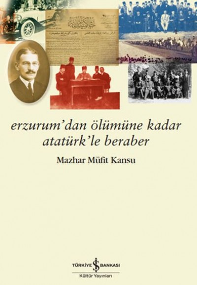 Erzurum’dan Ölümüne Kadar Atatürk’le Beraber Erzurum’dan Ölümüne Kadar Atatürk’le Beraber