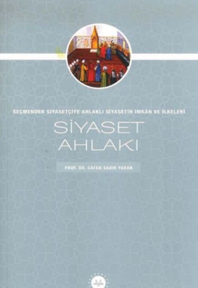 Siyaset Ahlakı Seçmenden Siyasetçiye Ahlaklı Siyasetin İmkan Ve İlkeleri Siyaset Ahlakı Seçmenden Siyasetçiye Ahlaklı Siyasetin İmkan Ve İlkeleri