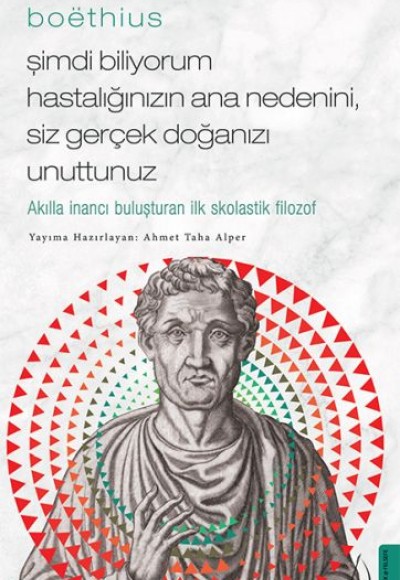 Boethius - Şimdi Biliyorum Hastalığınızın Ana Nedenini, Siz Gerçek Doğanızı Unuttunuz Boethius - Şimdi Biliyorum Hastalığınızın Ana Nedenini, Siz Gerçek Doğanızı Unuttunuz