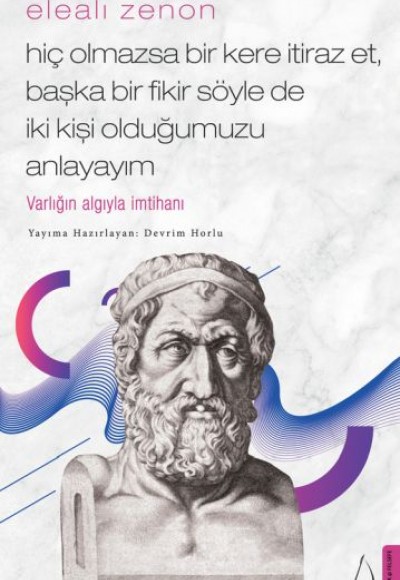 Elealı Zenon- Hiç Olmazsa Bir Kere İtiraz Et, Başka Bir Fikir Söyle de İki Kişi Olduğumuzu Anlayayım Elealı Zenon- Hiç Olmazsa Bir Kere İtiraz Et, Başka Bir Fikir Söyle de İki Kişi Olduğumuzu Anlayayım