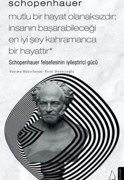 Schopenhauer-Mutlu Bir Hayat Olanaksızdır; İnsanın Başarabileceği En İyi Şey Kahramanca Bir Hayattır Schopenhauer-Mutlu Bir Hayat Olanaksızdır; İnsanın Başarabileceği En İyi Şey Kahramanca Bir Hayattır