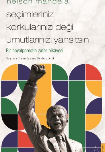 Nelson Mandela-Seçimleriniz Korkularınızı Değil Umutlarınızı Yansıtsın Nelson Mandela-Seçimleriniz Korkularınızı Değil Umutlarınızı Yansıtsın