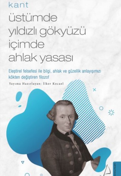 Kant - Üstümde Yıldızlı Gökyüzü İçimde Ahlak Yasası Kant - Üstümde Yıldızlı Gökyüzü İçimde Ahlak Yasası