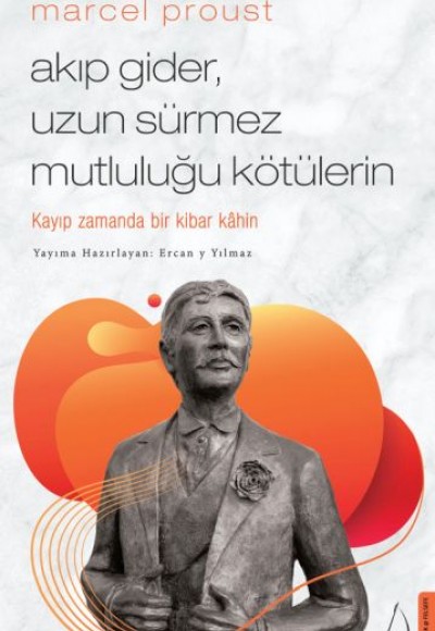 Marcel Proust - Akıp Gider, Uzun Sürmez Mutluluğu Kötülerin Marcel Proust - Akıp Gider, Uzun Sürmez Mutluluğu Kötülerin
