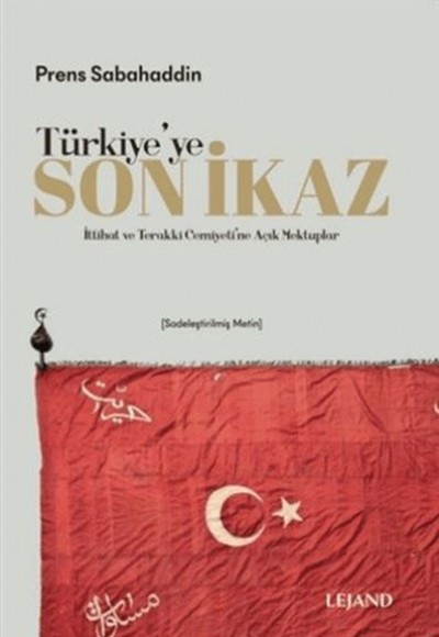 Türkiye'ye Son İkaz (Sadeleştirilmiş Metin) İttihat ve Terakki Cemiyeti'ne Açık Mektuplar Türkiye'ye Son İkaz (Sadeleştirilmiş Metin) İttihat ve Terakki Cemiyeti'ne Açık Mektuplar