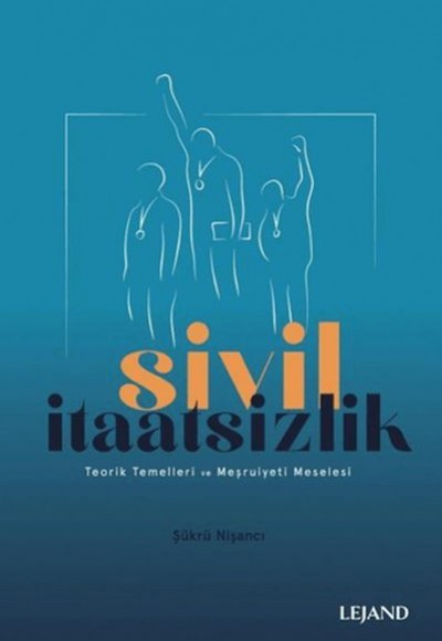 Sivil İtaatsizlik Teorik Temelleri ve Meşruiyeti Meselesi Sivil İtaatsizlik Teorik Temelleri ve Meşruiyeti Meselesi