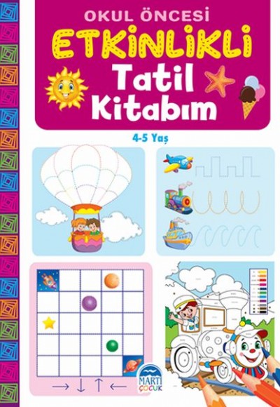 Okul Öncesi Etkinlikli Tatil Kitabım (4-5 Yaş) Okul Öncesi Etkinlikli Tatil Kitabım (4-5 Yaş)