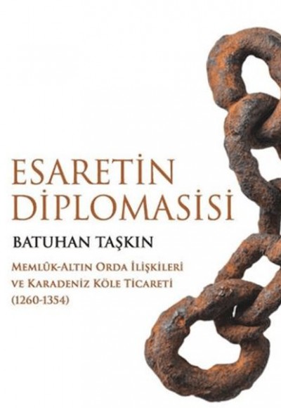 Esaretin Diplomasisi - Memlûk-Altın Orda İlişkileri ve Karadeniz Köle Ticareti (1260-1354)