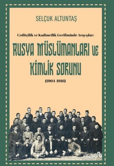 Ceditçilik ve Kadimcilik Geriliminde Arayışlar: Rusya Mu¨slu¨manları ve Kimlik Sorunu (1904-1916) Ceditçilik ve Kadimcilik Geriliminde Arayışlar: Rusya Mu¨slu¨manları ve Kimlik Sorunu (1904-1916)