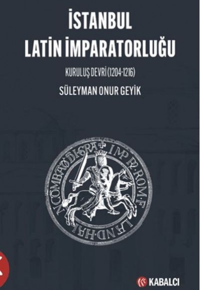 İstanbul Latin İmparatorluğu Kuruluş Devri (1204-1216) İstanbul Latin İmparatorluğu Kuruluş Devri (1204-1216)