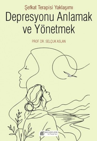 Depresyonu Anlamak ve Yönetmek - Şefkat Terapisi Yaklaşımı Depresyonu Anlamak ve Yönetmek - Şefkat Terapisi Yaklaşımı