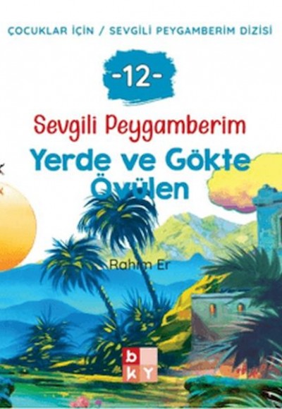 Sevgili Peygamberim 12 - Yerde ve Gökte Övülen