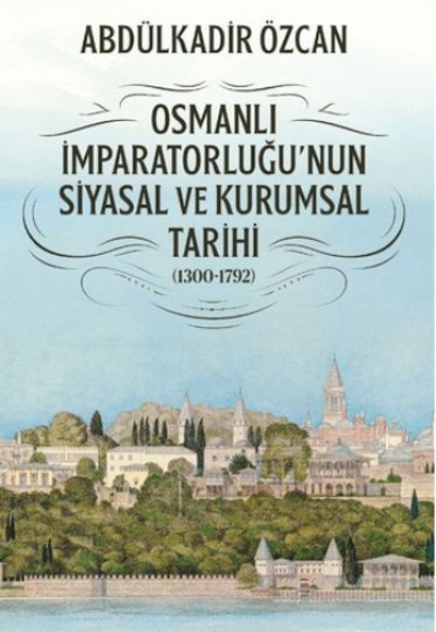 Osmanlı İmparatorluğu'nun Siyasal ve Kurumsal Tarihi (1300-1792) Osmanlı İmparatorluğu'nun Siyasal ve Kurumsal Tarihi (1300-1792)
