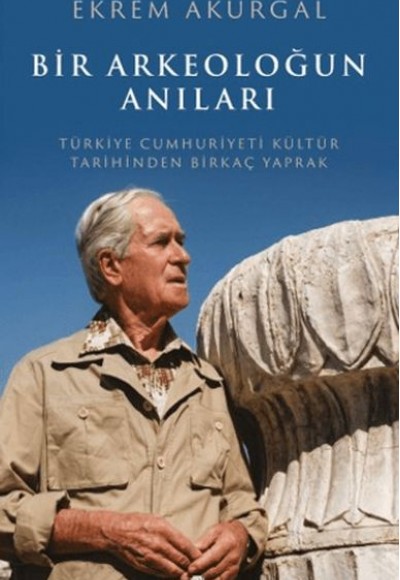 Bir Arkeoloğun Anıları Türkiye Cumhuriyeti Kültür Tarihinden Birkaç Yaprak