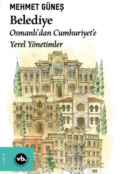 Belediye Osmanlı’dan Cumhuriyet’e Yerel Yönetimler Belediye Osmanlı’dan Cumhuriyet’e Yerel Yönetimler