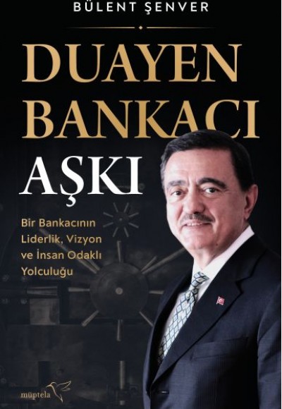 Duayen Bankacı Aşkı: Bir Bankacının Liderlik, Vizyon ve İnsan Odaklı Yolculuğu Duayen Bankacı Aşkı: Bir Bankacının Liderlik, Vizyon ve İnsan Odaklı Yolculuğu