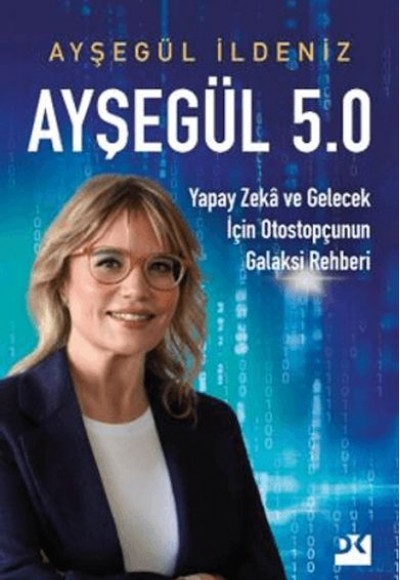 Ayşegül 5.0 Yapay Zekâ ve Gelecek İçin Otostopçunun Galaksi Rehberi Ayşegül 5.0 Yapay Zekâ ve Gelecek İçin Otostopçunun Galaksi Rehberi
