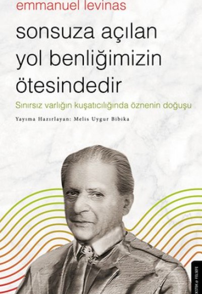 Sonsuza Açılan Yol Benliğimizin Ötesindedir - Emmanuel Levinas Sonsuza Açılan Yol Benliğimizin Ötesindedir - Emmanuel Levinas