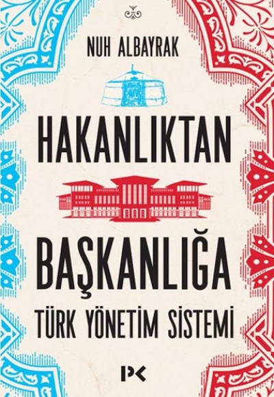 Hakanlıktan Başkanlığa : Türk Yönetim Sistemi Hakanlıktan Başkanlığa : Türk Yönetim Sistemi