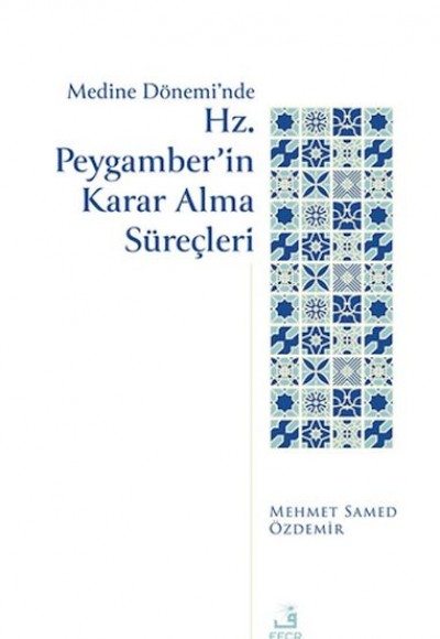 Medine Dönemi’nde Hz. Peygamber’in Karar Alma Süreçleri Medine Dönemi’nde Hz. Peygamber’in Karar Alma Süreçleri