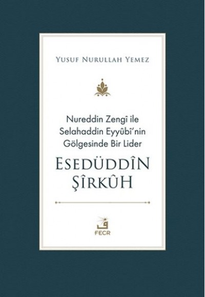 Nureddin Zengi ile Selahaddin Eyyubi’nin Gölgesinde Bir Lider Esedüddin Şirkuh Nureddin Zengi ile Selahaddin Eyyubi’nin Gölgesinde Bir Lider Esedüddin Şirkuh