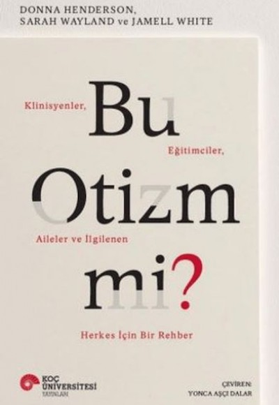 Bu Otizm Mi? Klinisyenler, Eğitimciler, Aileler ve İlgilenen Herkes İçin Bir Rehber Bu Otizm Mi? Klinisyenler, Eğitimciler, Aileler ve İlgilenen Herkes İçin Bir Rehber