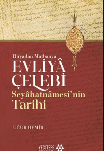 Evliyâ Çelebi Seyâhatnâmesi’nin Tarihi - Rüyadan Matbaaya Evliyâ Çelebi Seyâhatnâmesi’nin Tarihi - Rüyadan Matbaaya