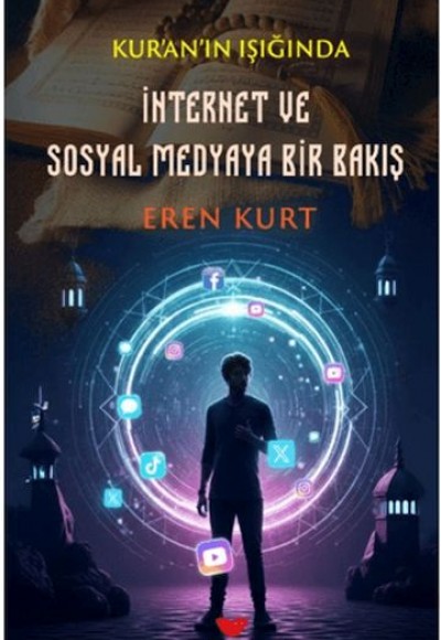 Kur'an'ın Işığında İnternet ve Sosyal Medyaya Bir Bakış Kur'an'ın Işığında İnternet ve Sosyal Medyaya Bir Bakış