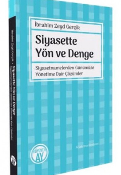 Siyasette Yön ve Denge - Siyasetnamelerden Günümüze Yönetime Dair Çözümler Siyasette Yön ve Denge - Siyasetnamelerden Günümüze Yönetime Dair Çözümler