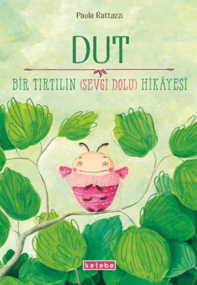 Dut Bir Tırtılın (Sevgi Dolu) Hikâyesi Dut Bir Tırtılın (Sevgi Dolu) Hikâyesi