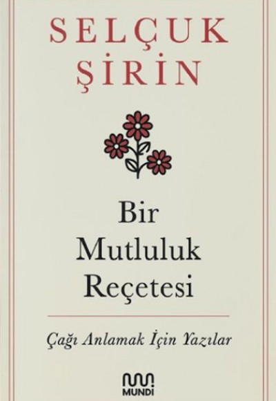 Bir Mutluluk Reçetesi - Çağı Anlamak İçin Yazılar Bir Mutluluk Reçetesi - Çağı Anlamak İçin Yazılar