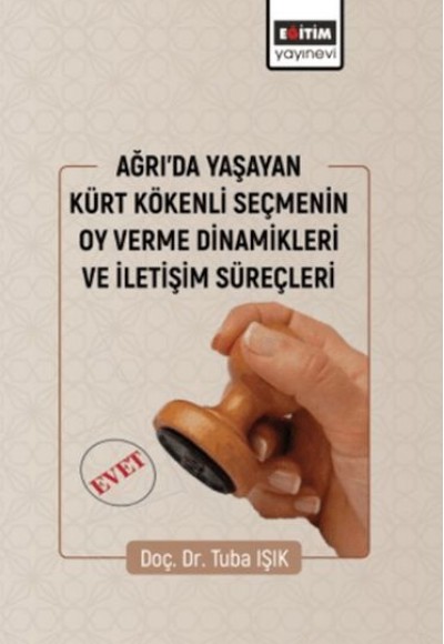 Ağrıda Yaşayan Kürt Kökenli Seçmenin Oy Verme Dinamikleri Ve İletişim Süreçleri Ağrıda Yaşayan Kürt Kökenli Seçmenin Oy Verme Dinamikleri Ve İletişim Süreçleri