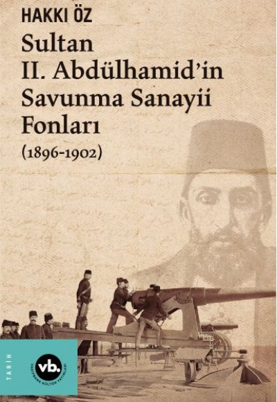 Sultan II. Abdülhamid’in Savunma Sanayii Fonları (1896-1902) Sultan II. Abdülhamid’in Savunma Sanayii Fonları (1896-1902)