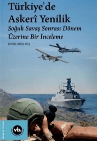 Türkiye'de Askeri Yenilik - Soğuk Savaş Sonrası Dönem Üzerine Bir İnceleme Türkiye'de Askeri Yenilik - Soğuk Savaş Sonrası Dönem Üzerine Bir İnceleme