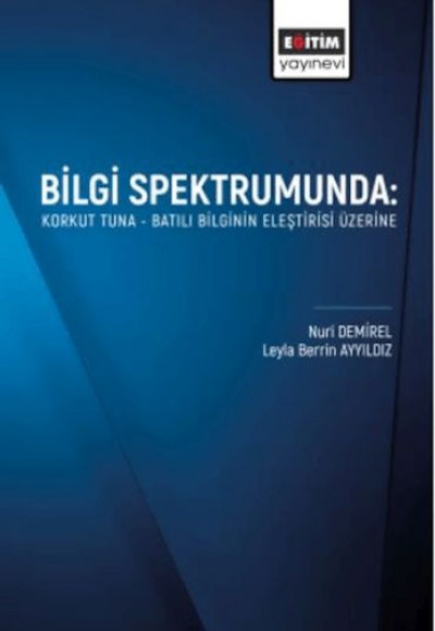 Bilgi Spektrumunda: Korkut Tuna- Batılı Bilginin Eleştirisi Üzerine Bilgi Spektrumunda: Korkut Tuna- Batılı Bilginin Eleştirisi Üzerine