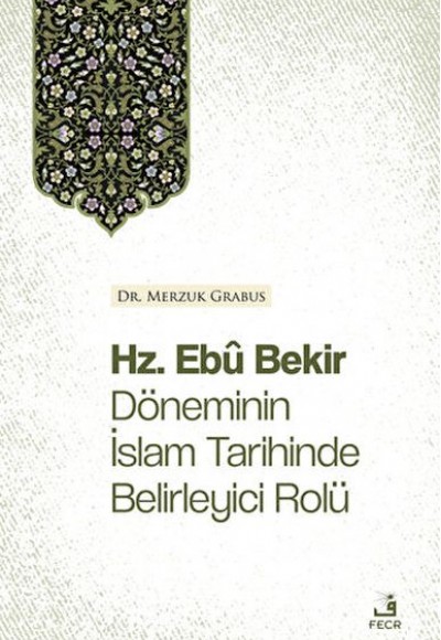Hz. Ebu Bekir Döneminin İslam Tarihinde Belirleyici Rolü Hz. Ebu Bekir Döneminin İslam Tarihinde Belirleyici Rolü