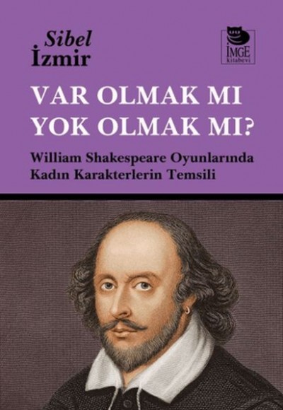 Var Olmak mı Yok Olmak mı? William Shakespeare Oyunlarında Kadın Karakterlerin Temsili Var Olmak mı Yok Olmak mı? William Shakespeare Oyunlarında Kadın Karakterlerin Temsili