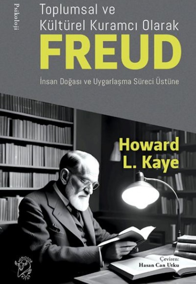 Toplumsal ve Kültürel Kuramcı Olarak Freud: İnsan Doğası ve Uygarlaşma Süreci Üzerine Toplumsal ve Kültürel Kuramcı Olarak Freud: İnsan Doğası ve Uygarlaşma Süreci Üzerine
