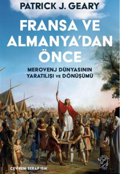 Fransa ve Almanya’dan Önce – Merovenj Dünyasının Yaratılışı ve Dönüşümü Fransa ve Almanya’dan Önce – Merovenj Dünyasının Yaratılışı ve Dönüşümü
