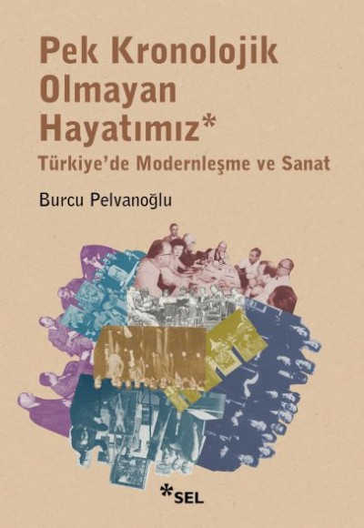 Pek Kronolojik Olmayan Hayatımız: Türkiye'de Modernleşme ve Sanat Pek Kronolojik Olmayan Hayatımız: Türkiye'de Modernleşme ve Sanat
