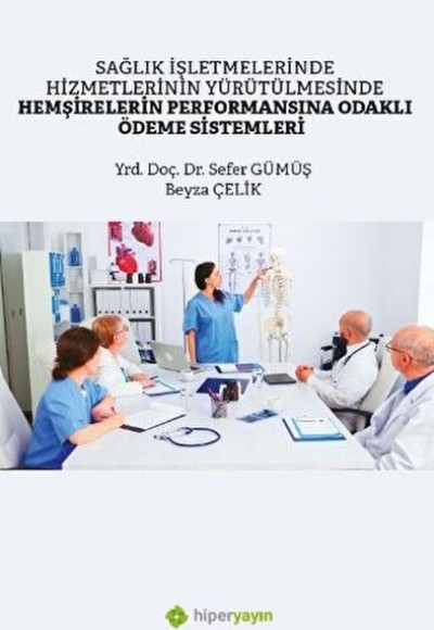 Sağlık İşletmelerinde Hizmetlerinin Yürütülmesinde Hemşirelerin Performansına Odaklı Ödeme Sistemler Sağlık İşletmelerinde Hizmetlerinin Yürütülmesinde Hemşirelerin Performansına Odaklı Ödeme Sistemler