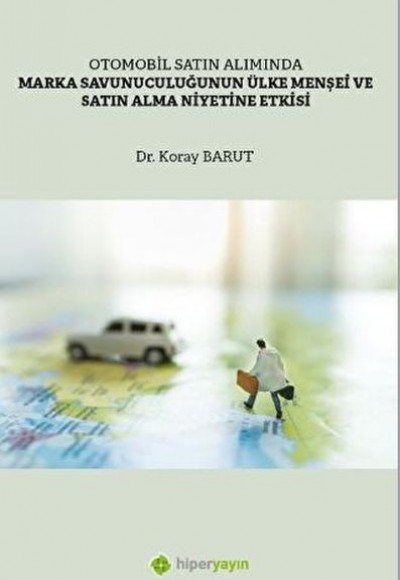 Otomobil Satın Alımında Marka Savunuculuğunun Ülke Menşei ve Satın Alma Niyetine Etkisi Otomobil Satın Alımında Marka Savunuculuğunun Ülke Menşei ve Satın Alma Niyetine Etkisi