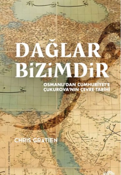 Dağlar Bizimdir –Osmanlı’dan Cumhuriyet’e Çukurova’nın Çevre Tarihi– Dağlar Bizimdir –Osmanlı’dan Cumhuriyet’e Çukurova’nın Çevre Tarihi–