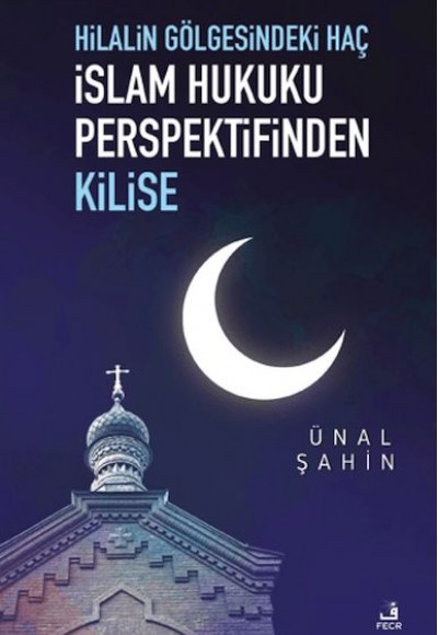 Hilalin Gölgesindeki Haç İslam Hukuku Perspektifinden Kilise Hilalin Gölgesindeki Haç İslam Hukuku Perspektifinden Kilise