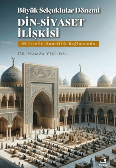 Büyük Selçuklular Dönemi Din-Siyaset İlişkisi Büyük Selçuklular Dönemi Din-Siyaset İlişkisi