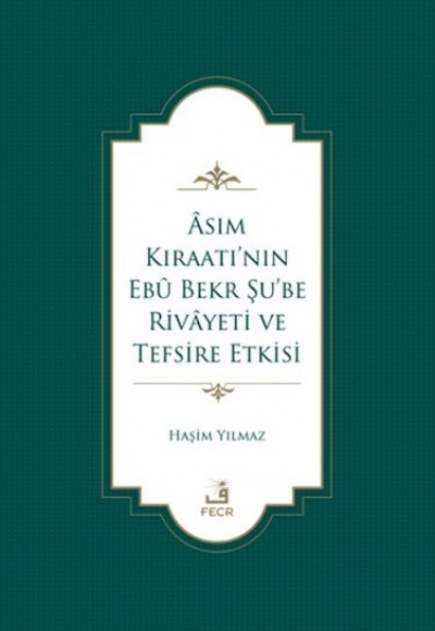 Asım Kıraatı’nın Ebu Bekr Şu’be Rivayeti ve Tefsire Etkisi Asım Kıraatı’nın Ebu Bekr Şu’be Rivayeti ve Tefsire Etkisi