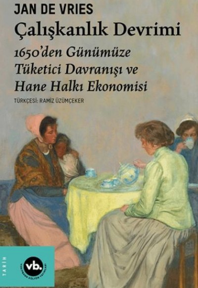 Çalışkanlık Devrimi - 1650’den Günümüze Tüketici Davranışı ve Hane Halkı Ekonomisi Çalışkanlık Devrimi - 1650’den Günümüze Tüketici Davranışı ve Hane Halkı Ekonomisi