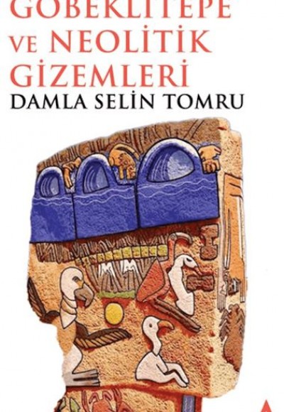 Göbeklitepe ve Neolitik Gizemleri Göbeklitepe ve Neolitik Gizemleri