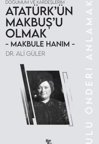 Makbule Hanım - Atatürk’ün Makbuş’u Olmak Makbule Hanım - Atatürk’ün Makbuş’u Olmak