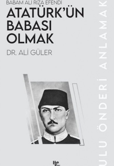 Atatürk’ün Babası Olmak Atatürk’ün Babası Olmak